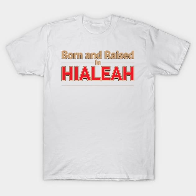 HIALEAH - BORN AND RAISED T-Shirt by Estudio3e